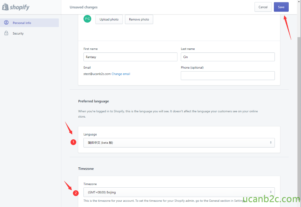 shopify @ Personal info Security Unsaved changes Upload photo First name Fantasy Email Cancel Remove photo Last name Phone (optional) O stest@ucanb2c.com Change email Preferred language When you're logged in to Shopify, this is the language you will see. It doesn't affect the language your customers see on your online sto re. Language (beta hä) Timezone Timezone (GMT+08:OO) Beijing This is the timezone for your account. To set the timezone for your Shopify admin, go to the General section in Settings. 