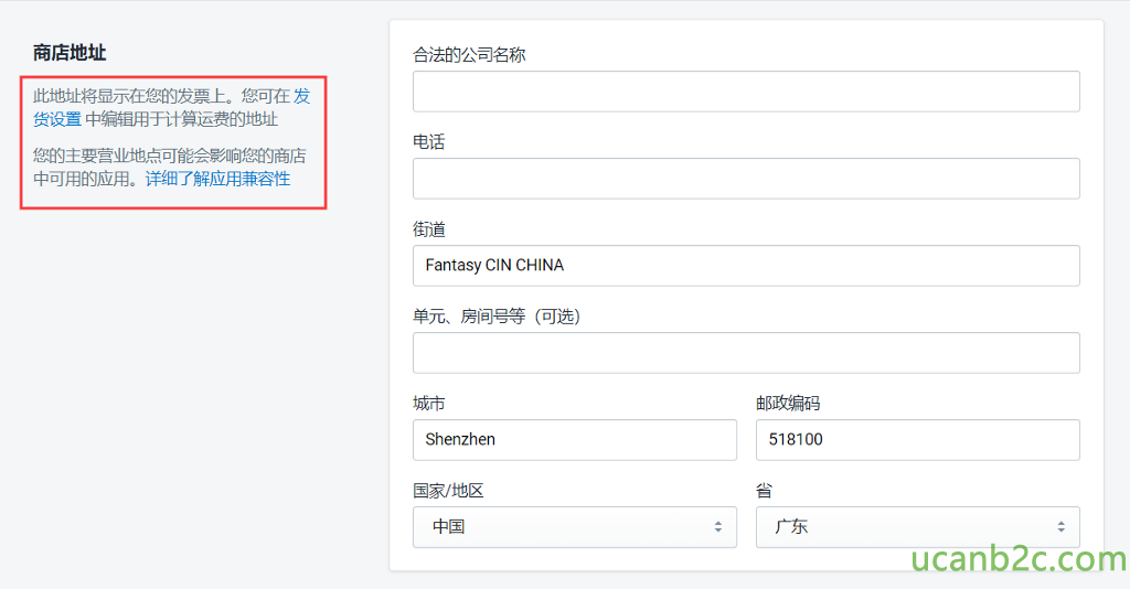 商 店 地 址 此 地 址 将 显 示 在 您 的 发 票 上 。 您 可 在 发 货 设 置 中 编 辑 用 于 计 篡 运 费 的 止 您 的 主 要 业 地 点 可 能 会 影 响 您 的 商 店 中 可 用 的 应 。 详 细 了 解 应 用 兼 容 性 合 法 的 公 司 名 称 FantasyCIN CHINA 单 元 、 房 间 等 （ 可 选 ） Shenzhen 国 家 ／ 地 区 中 国 邮 政 编 码 518100 